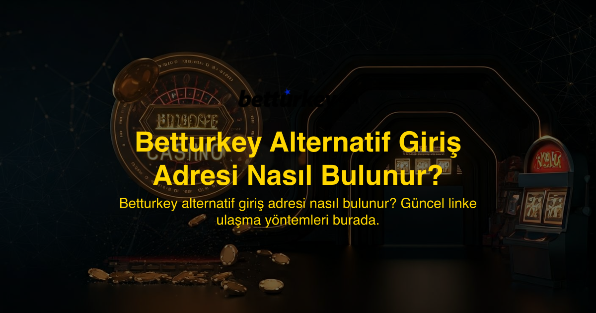 Betturkey Alternatif Giriş Adresi Nasıl Bulunur?