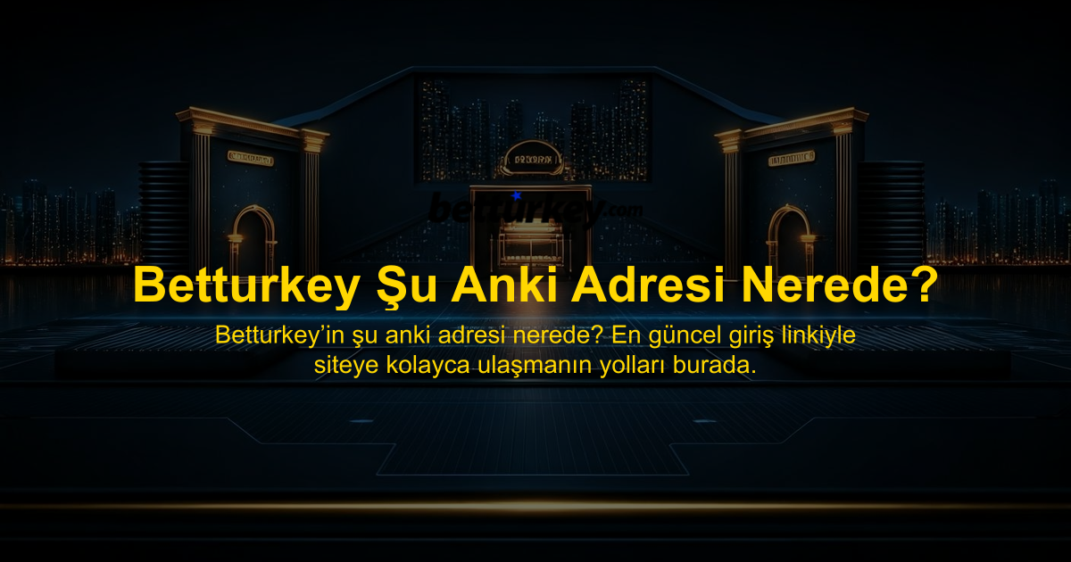 Betturkey Şu Anki Adresi Nerede?